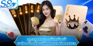 Baccarat S8 - Sức Hút Từ Cuộc Đối Đầu Giữa Player Và Banker