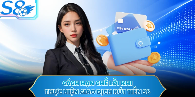 Cách hạn chế lỗi khi thực hiện giao dịch rút tiền S8