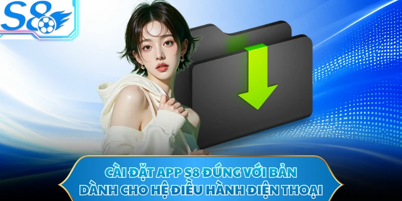 Cài đặt app S8 đúng với bản dành cho hệ điều hành điện thoại