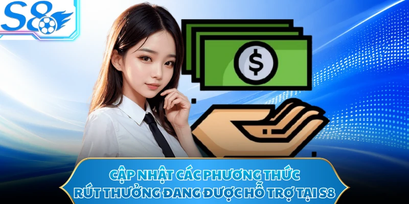 Cập nhật các phương thức rút thưởng đang được hỗ trợ tại S8