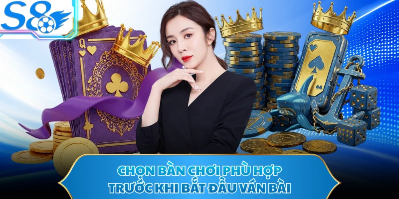 Chọn bàn chơi phù hợp trước khi bắt đầu ván bài