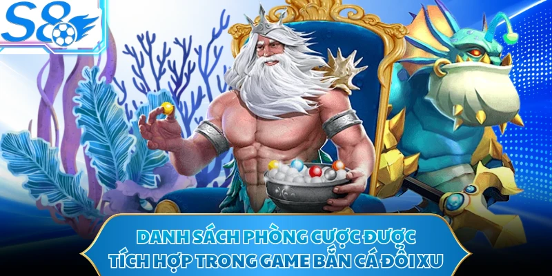 Danh sách phòng cược được tích hợp trong game bắn cá đổi xu