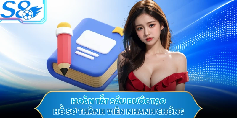 Hoàn tất sáu bước tạo hồ sơ thành viên nhanh chóng