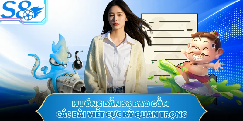 Hướng dẫn S8 bao gồm các bài viết cực kỳ quan trọng