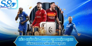 Kèo Châu Âu - Tham Gia Nhận Định Cùng 1000 Giải Đấu Tại S8