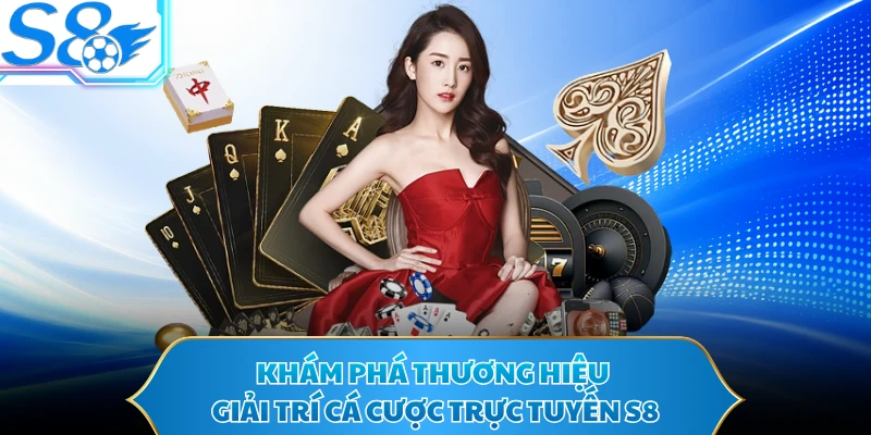 Khám phá thương hiệu giải trí cá cược trực tuyến S8