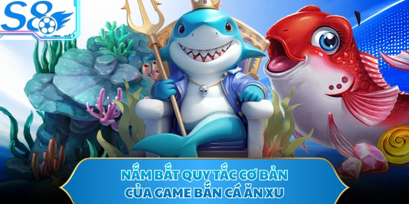 Nắm bắt quy tắc cơ bản của game bắn cá ăn xu