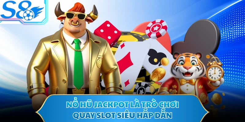 Nổ hũ Jackpot là trò chơi quay slot siêu hấp dẫn