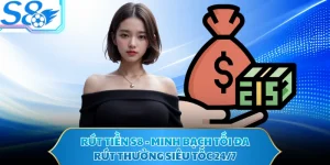 Rút Tiền S8 - Minh Bạch Tối Đa, Rút Thưởng Siêu Tốc 24/7