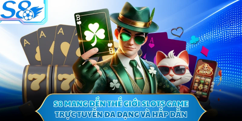 S8 mang đến thế giới slots game trực tuyến đa dạng và hấp dẫn 