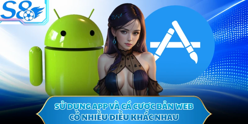 Sử dụng app và cá cược bản web có nhiều điều khác nhau