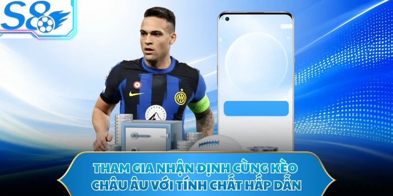 Tham gia nhận định cùng kèo Châu Âu với tính chất hấp dẫn