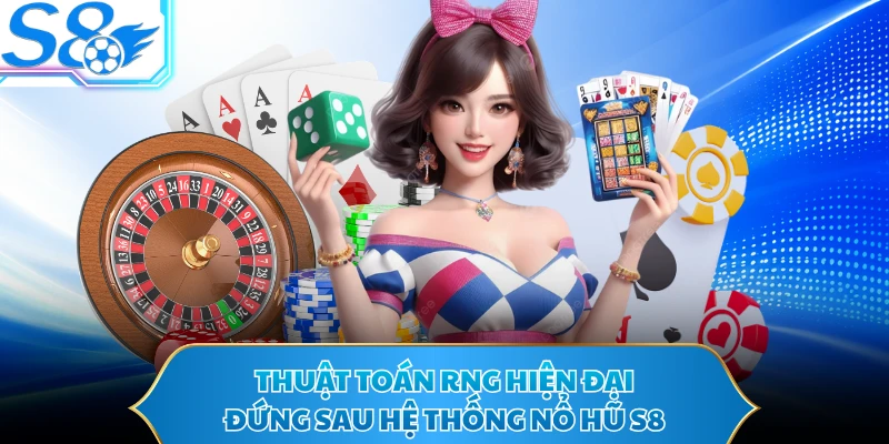 Thuật toán RNG hiện đại đứng sau hệ thống nổ hũ S8 
