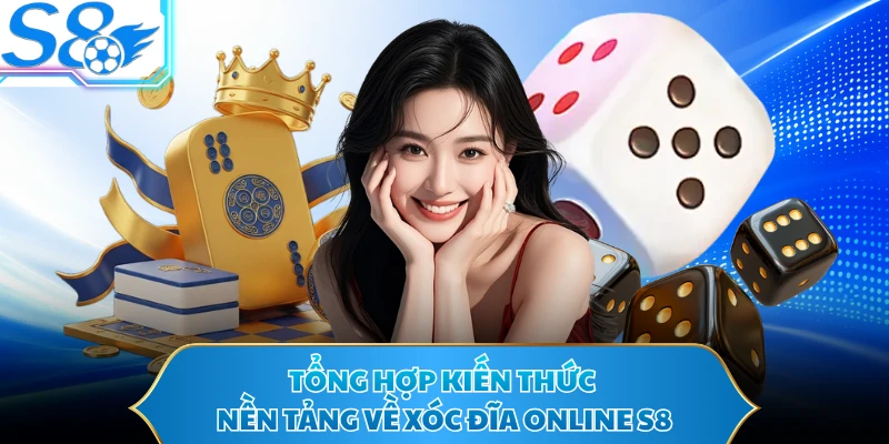 Tổng hợp kiến thức nền tảng về xóc đĩa online S8